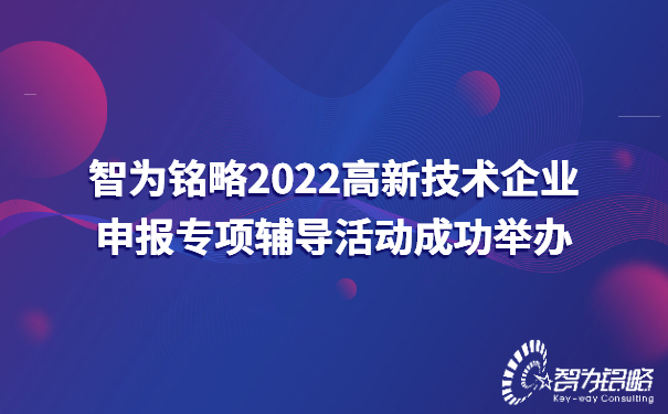 智为铭略2022高新技术企业申报专项辅导活动成功举办