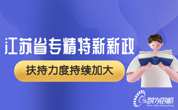 江苏省专精特新再发新政，扶持力度持续加大