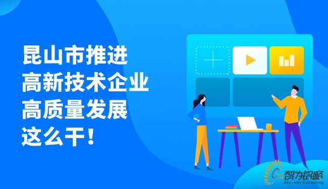 昆山市推进高新技术企业高质量发展这么干!