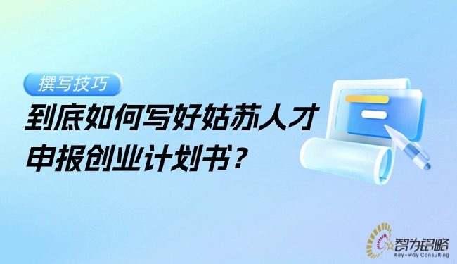 到底如何写好姑苏人才申报创业计划书？
