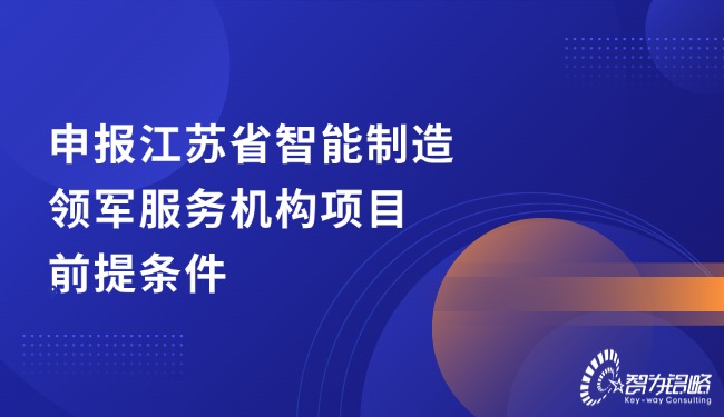 申报江苏省智能制造领军服务机构项目前提条件