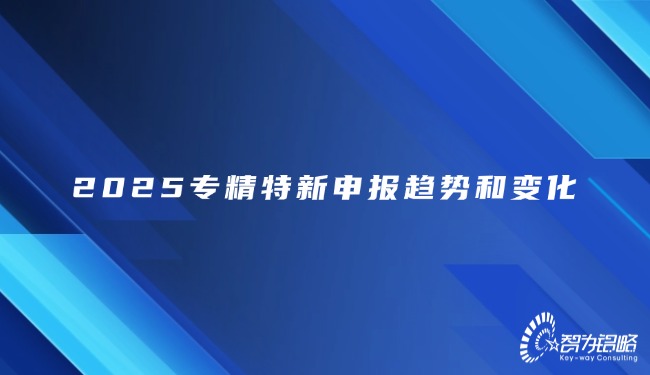 2025专精特新申报趋势和变化.jpg