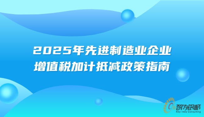 1753412463852543.jpg 2025年先进制造业企业增值税加计抵减政策指南.jpg