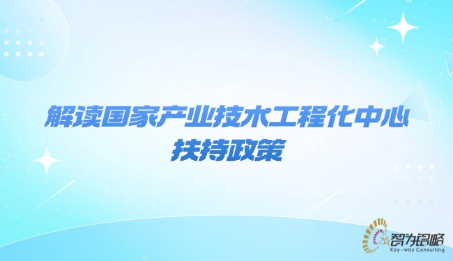 解读国家产业技术工程化中心扶持政策.jpg